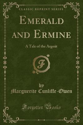 Read Online Emerald and Ermine: A Tale of the Argo�t (Classic Reprint) - Marguerite Cunliffe-Owen file in PDF