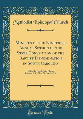 Download Minutes of the Ninetieth Annual Session of the State Convention of the Baptist Denomination in South Carolina: Held in the First Baptist Church, Laurens, S. C., Nov. 29-Dec. 2, 1910 (Classic Reprint) - Methodist Episcopal Church | ePub