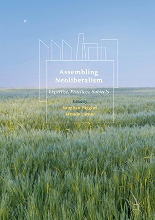 Read Assembling Neoliberalism: Expertise, Practices, Subjects - Vaughan Higgins | ePub