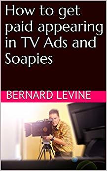 Full Download How to get paid appearing in TV Ads and Soapies - Bernard Levine | ePub