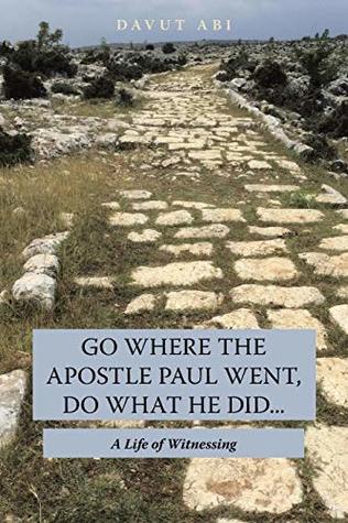 Download Go Where the Apostle Paul Went, Do What He Did . . .: A Life of Witnessing - Davut Abi | PDF