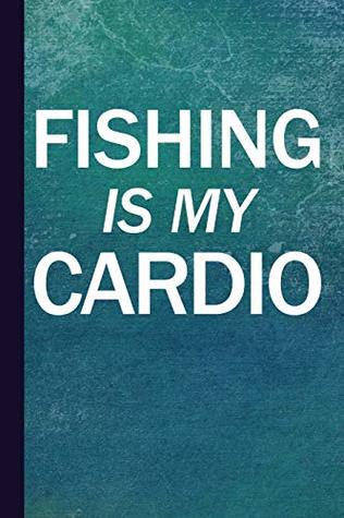 Read Online Fishing Is My Cardio: Fishing Journal With Lined Pages For Journaling, Studying, Writing, Daily Reflection Notes Log Prayer Workbook -  file in ePub