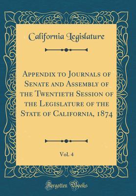 Download Appendix to Journals of Senate and Assembly of the Twentieth Session of the Legislature of the State of California, 1874, Vol. 4 (Classic Reprint) - California Legislature file in ePub
