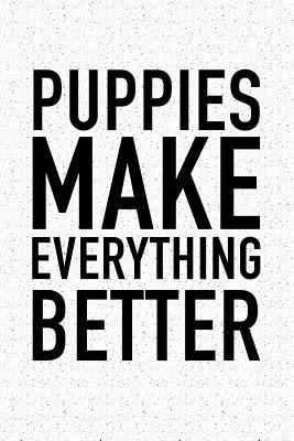 Full Download Puppies Make Everything Better: A 6x9 Inch Matte Softcover Journal Notebook with 120 Blank Lined Pages and a Funny Animal Loving Pet Dog Owner Cover Slogan -  file in ePub
