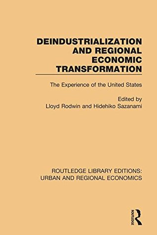 Full Download Deindustrialization and Regional Economic Transformation: The Experience of the United States (Routledge Library Editions: Urban and Regional Economics) - Hidehiko Sazanami file in PDF
