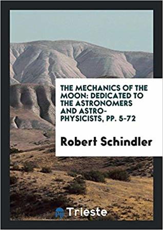 Read Online The Mechanics of the Moon: Dedicated to the Astronomers and Astro-Physicists, Pp. 5-72 - Robert Schindler file in PDF