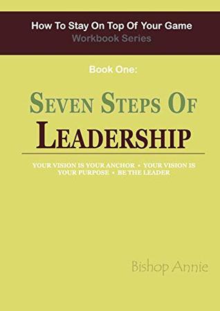 Full Download Seven Steps of Leadership (How to Stay On Top Of Your Game Workbook Series - Book One: 1) - Annie Njeri file in PDF
