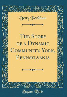 Read The Story of a Dynamic Community, York, Pennsylvania (Classic Reprint) - Betty Peckham file in PDF