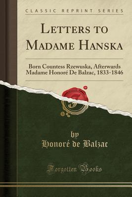 Download Letters to Madame Hanska: Born Countess Rzewuska, Afterwards Madame Honor� de Balzac, 1833-1846 (Classic Reprint) - Honoré de Balzac | PDF
