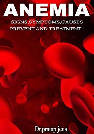 Full Download ANEMIA SIGNS,SYMPTOMS,CAUSES, PREVENT AND TREATMENT.: How To Treat Anemia Naturally: Anemia Symptoms & Treatment, Types, Causes & Signs Of Anemia, Sickle Cell, Effects Of Anemia. - DR.pratap jena | PDF