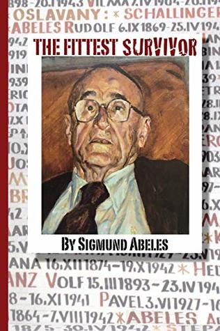 Download The Fittest Survivor: A Story of Survival and Remembering - from the Holocaust and post-World War II Era - Sigmund Abeles | PDF