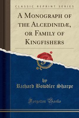 Download A Monograph of the Alcedinid�, or Family of Kingfishers (Classic Reprint) - Richard Bowdler Sharpe file in ePub