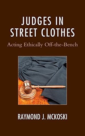 Full Download Judges in Street Clothes: Acting Ethically Off-the-Bench (The Fairleigh Dickinson University Press Series in Law, Culture, and the Humanities) - Raymond J. McKoski file in PDF