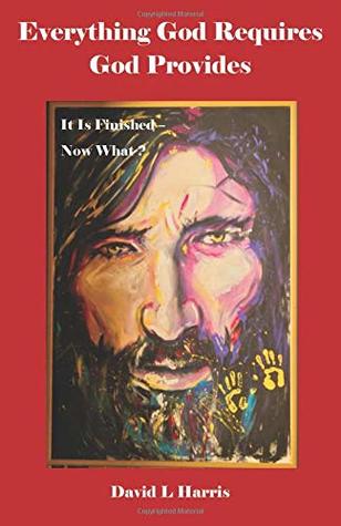 Download Everything God Requires God Provides: It Is Finished - Now What? - David L Harris file in ePub