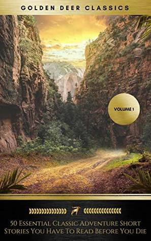 Full Download 50 Essential Classic Adventure Short Stories You Have To Read Before You Die, Vol.1: Jack London, Robert Ervin Howard, E.Nesbit, Max Brand (Golden Deer Classics) - Jack London | ePub