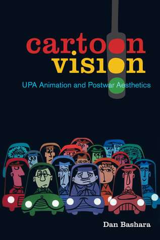 Read Online Cartoon Vision: UPA Animation and Postwar Aesthetics - Dan Bashara file in PDF