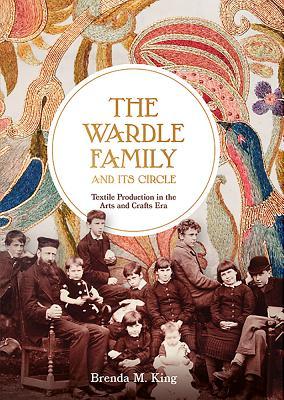 Read Online The Wardle Family and Its Circle: Textile Production in the Arts and Crafts Era - Brenda M King | PDF