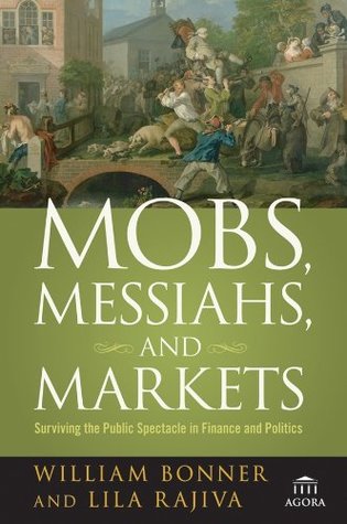 Full Download Mobs, Messiahs, and Markets: Surviving the Public Spectacle in Finance and Politics (Agora Series Book 2) - William Bonner | PDF