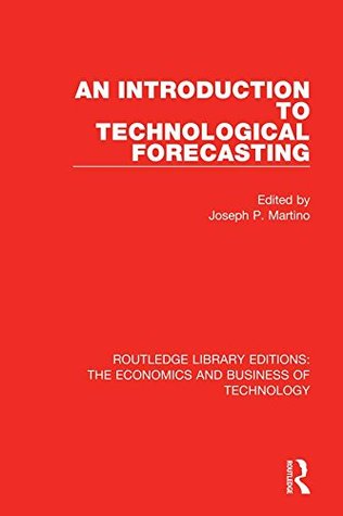 Read Online An Introduction to Technological Forecasting (Routledge Library Editions: The Economics and Business of Technology Book 31) - J.P. Martino | ePub