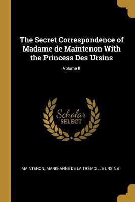 Full Download The Secret Correspondence of Madame de Maintenon with the Princess Des Ursins; Volume II - Main Marie-Anne De La Tremoille Ursins file in ePub