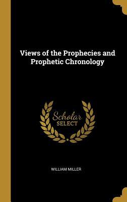 Full Download Views of the Prophecies and Prophetic Chronology - William Miller file in PDF