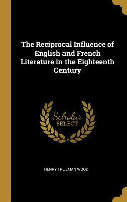 Download The Reciprocal Influence of English and French Literature in the Eighteenth Century - Henry Trueman Wood | PDF
