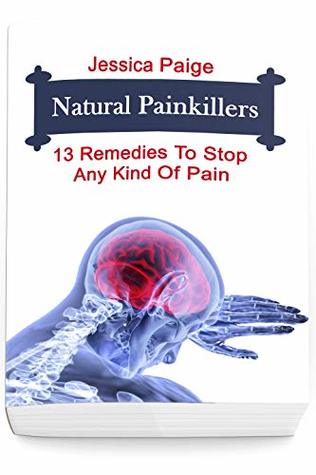 Read Natural Painkillers: 13 Remedies To Stop Any Kind Of Pain - Jessica Paige file in ePub