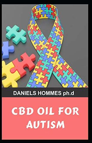 Read Online CBD Oil for Autism: All You Need to about Using CBD Oil to Treat Autism: Step to Step Guide to Total Management of Autism - DANIELS HOMMES ph.d file in PDF