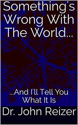 Download Something's Wrong With The World: And I'll Tell You What It Is - John Reizer | ePub
