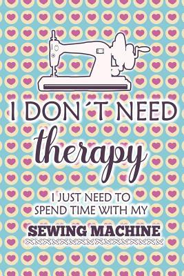Read I Don't Need Therapy I Just Need Spend Time with My Sewing Machine: Blank Lined Notebook Journal Diary Composition Notepad 120 Pages 6x9 Paperback ( Sewing ) Strips - Sharon Pearson M file in PDF