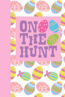 Full Download On the Hunt: The Ultimate Draw a Doodle a Day Journal: This Is a 6x9 102 Pages to Draw In. Makes a Great Happy Easter Egg Hunting Gift for Moms and Kids. - Alma Smith file in PDF