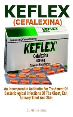 Read Online KẸflex (Cefalexlna): An Incomparable Antibiotic for Treatment of Bacteriological Infections of the Chest, Ear, Urinary Tract and Skin - Mertie Hane | ePub