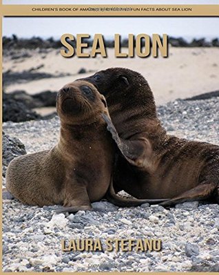 Read Online Sea Lion: Children's Book of Amazing Photos and Fun Facts about Sea Lion - Laura Stefano file in PDF