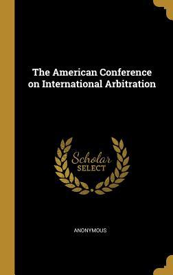 Read Online The American Conference on International Arbitration - Anonymous file in PDF