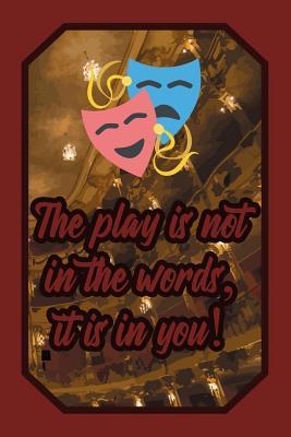 Read The Play Is Not in the Words, It Is in You!: Theatre Lover Journal Drama Class for Performers, Actors and Actresses to Write Down Notes and Thoughts (Empty Lined Notebook Men Women Gift) - E Murphy file in ePub