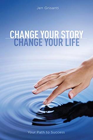Read CHANGE YOUR STORY, CHANGE YOUR LIFE: A Path To Success - Jen Grisanti file in PDF