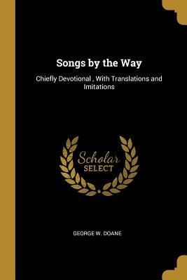 Read Songs by the Way: Chiefly Devotional, with Translations and Imitations - George Washington Doane | ePub