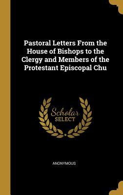 Read Pastoral Letters from the House of Bishops to the Clergy and Members of the Protestant Episcopal Chu - Anonymous | ePub