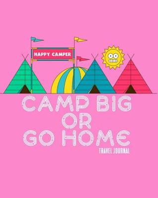 Download Camp Big or Go Home Travel Journal: Camp Journal for Girls & Women Campers Diary with Checklists, Writing Prompts, & More - Sky's Creations | PDF