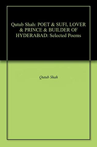 Download Qutub Shah: POET & SUFI, LOVER & PRINCE & BUILDER OF HYDERABAD: Selected Poems - Qutub Shah file in PDF