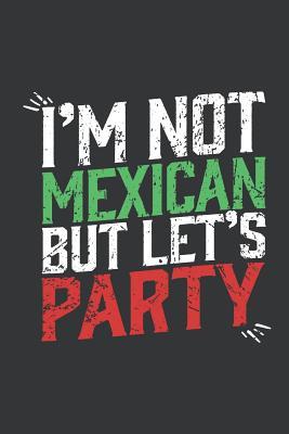 Read Online Notebook: I'm Not Mexican But Let's Party Funny Journal & Doodle Diary; 120 College Ruled Pages for Writing and Drawing - 6x9 In. - Mexican Design Publishing Co file in ePub
