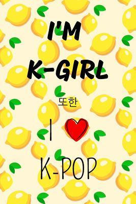 Read Online I'm K-Girl Also I Love K-Pop Journal: Cute Lined Journal for K-Pop Lovers & South Korean Culture - Kenia Amaya | PDF