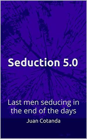 Read Seduction 5.0: Last men seducing in the end of the days - Juan Cotanda | PDF