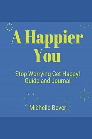 Download A Happier You: Stop Worrying Get Happy! Guide and Journal - Michelle Bever file in ePub