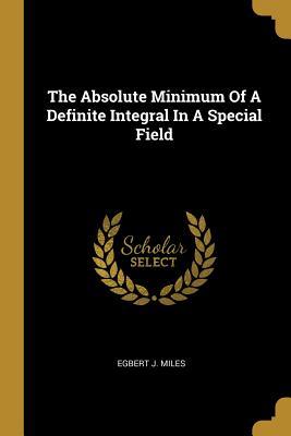 Full Download The Absolute Minimum of a Definite Integral in a Special Field - Egbert J Miles | ePub