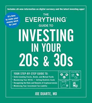 Read The Everything Guide to Investing in Your 20s & 30s: Your Step-by-Step Guide to: * Understanding Stocks, Bonds, and Mutual Funds * Maximizing Your 401(k)  * Minimizing Your Investment Tax Liability - Joe Duarte | PDF