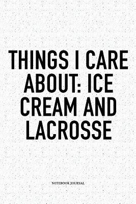 Full Download Things I Care About: Ice Cream And Lacrosse: A 6x9 Inch Softcover Matte Diary Notebook With 120 Blank Lined Pages And A Funny Field Sports Fanatic Cover Slogan - Getthread Lacrosse Journals | ePub