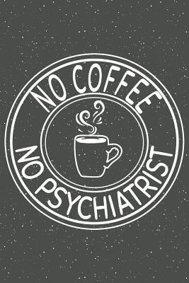 Read No Coffee No Psychiatrist: Notebook, Planner or Journal Size 6 x 9 110 Lined Pages Office Equipment, Supplies Great Gift Idea for Christmas or Birthday for a Psychiatrist -  file in PDF