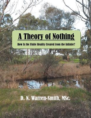 Read Online A Theory of Nothing: How Is the Finite Reality Created from the Infinite? - D N Warren-Smith Msc file in ePub