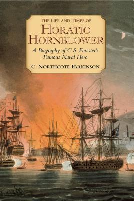 Full Download The Life and Times of Horatio Hornblower: A Biography of C.S. Forester's Famous Naval Hero - C Northcote Parkinson file in PDF